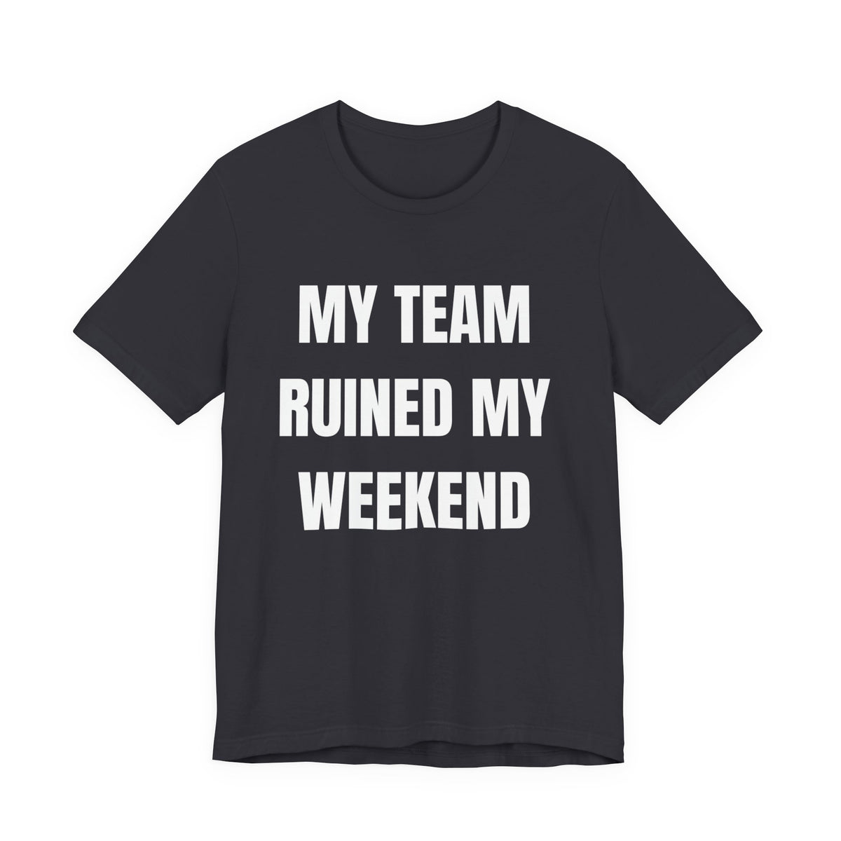 My Team Ruined My Weekend Tee