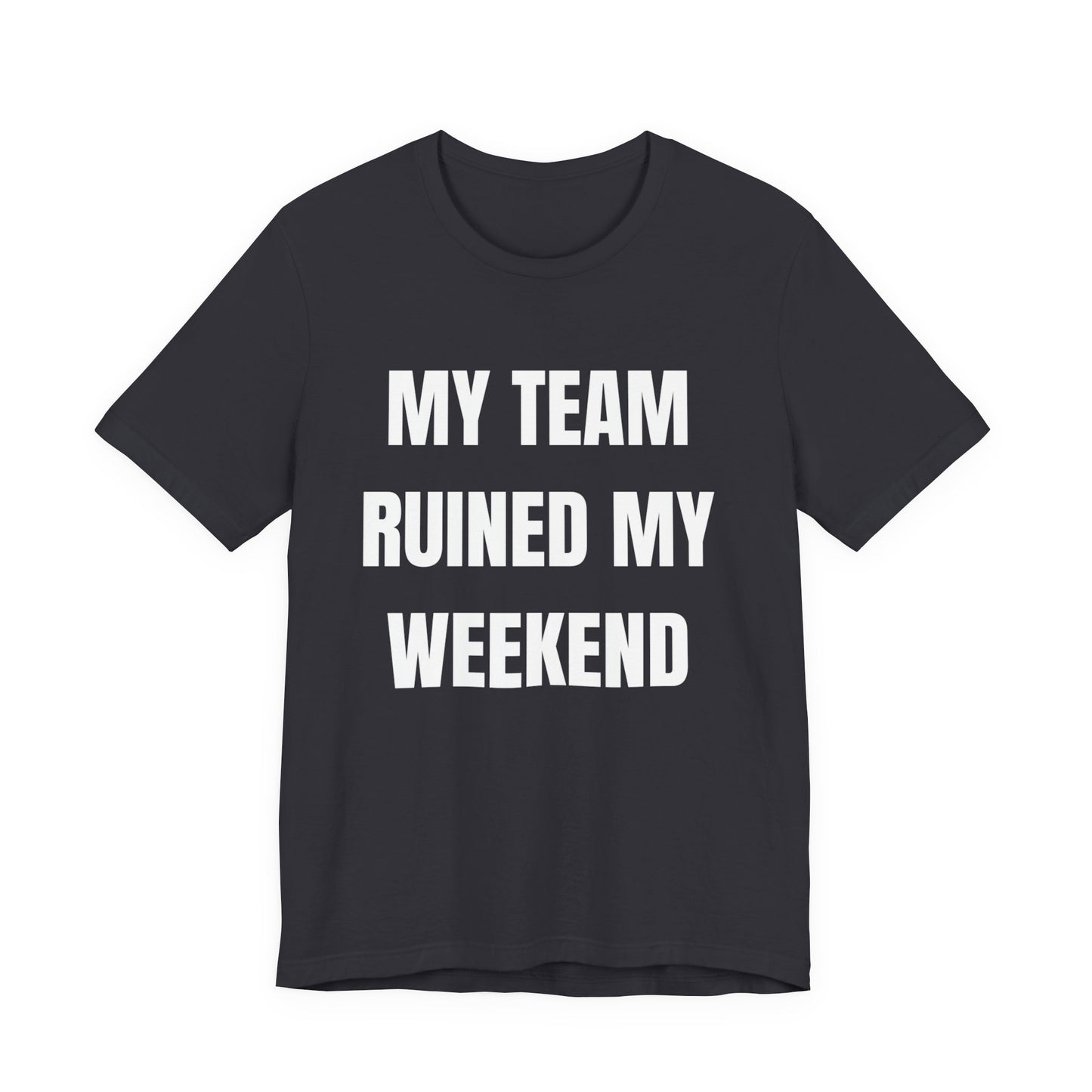 My Team Ruined My Weekend Tee