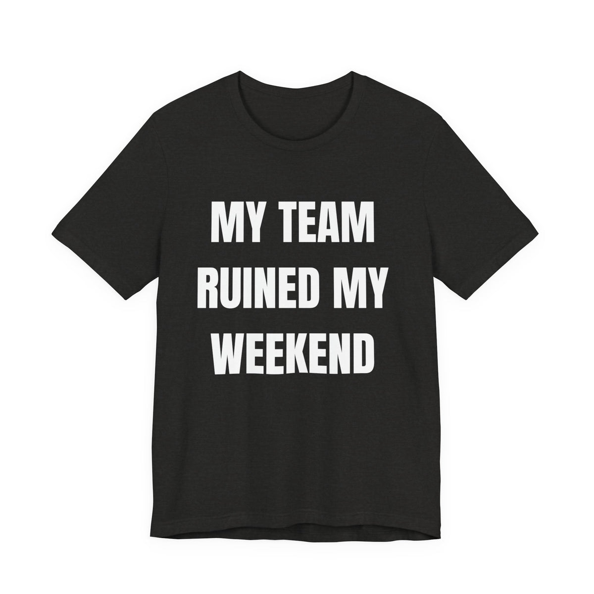 My Team Ruined My Weekend Tee
