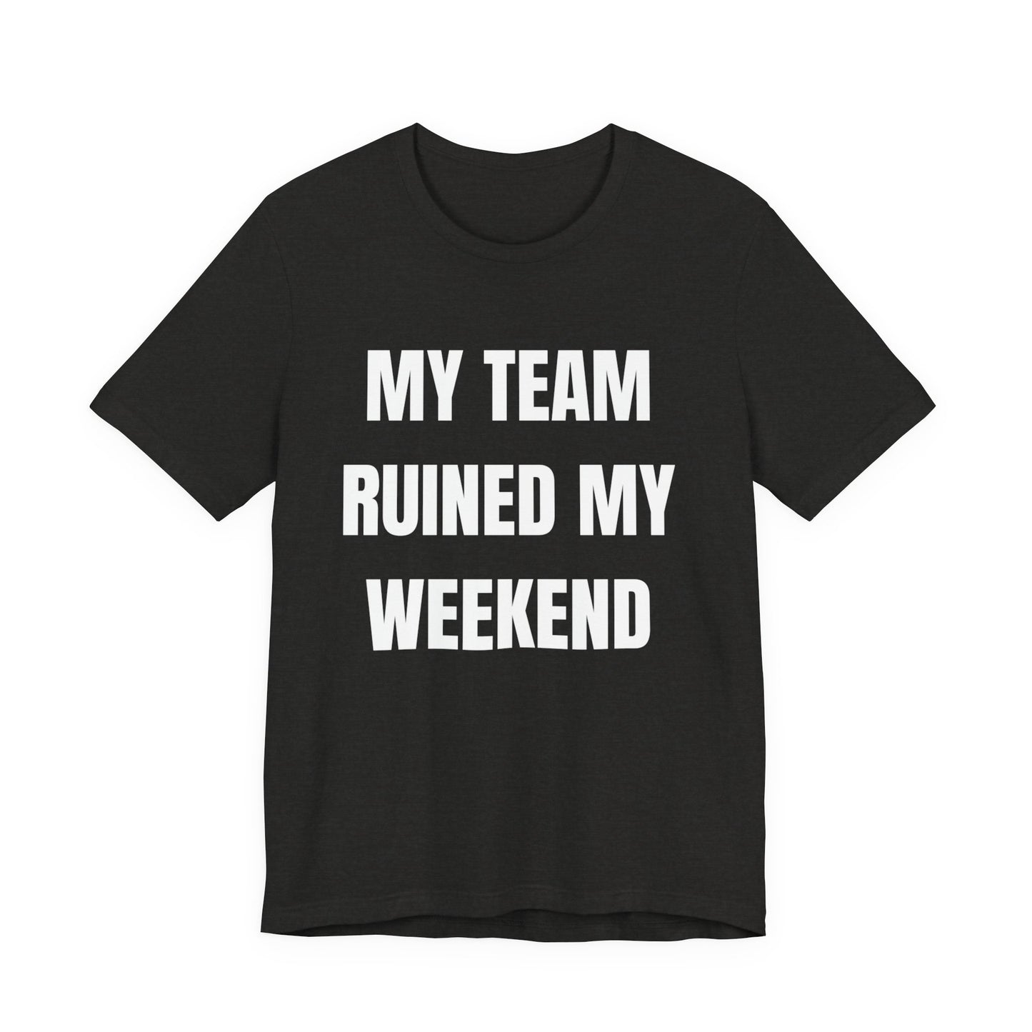 My Team Ruined My Weekend Tee