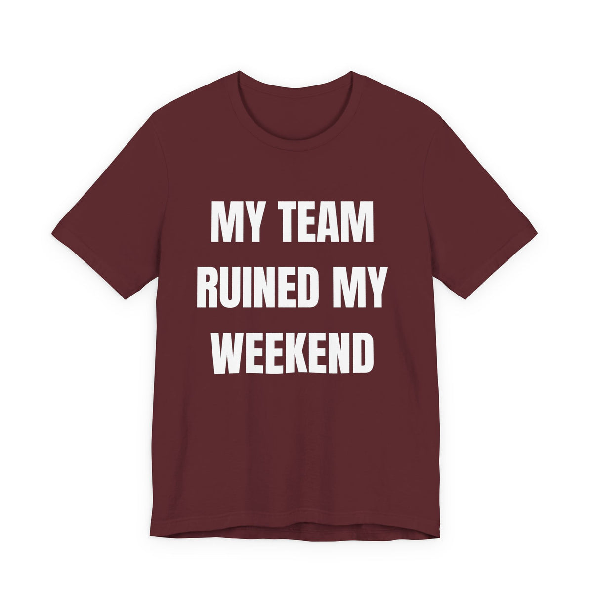 My Team Ruined My Weekend Tee