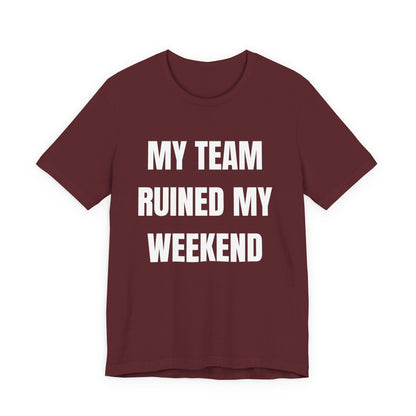 My Team Ruined My Weekend Tee