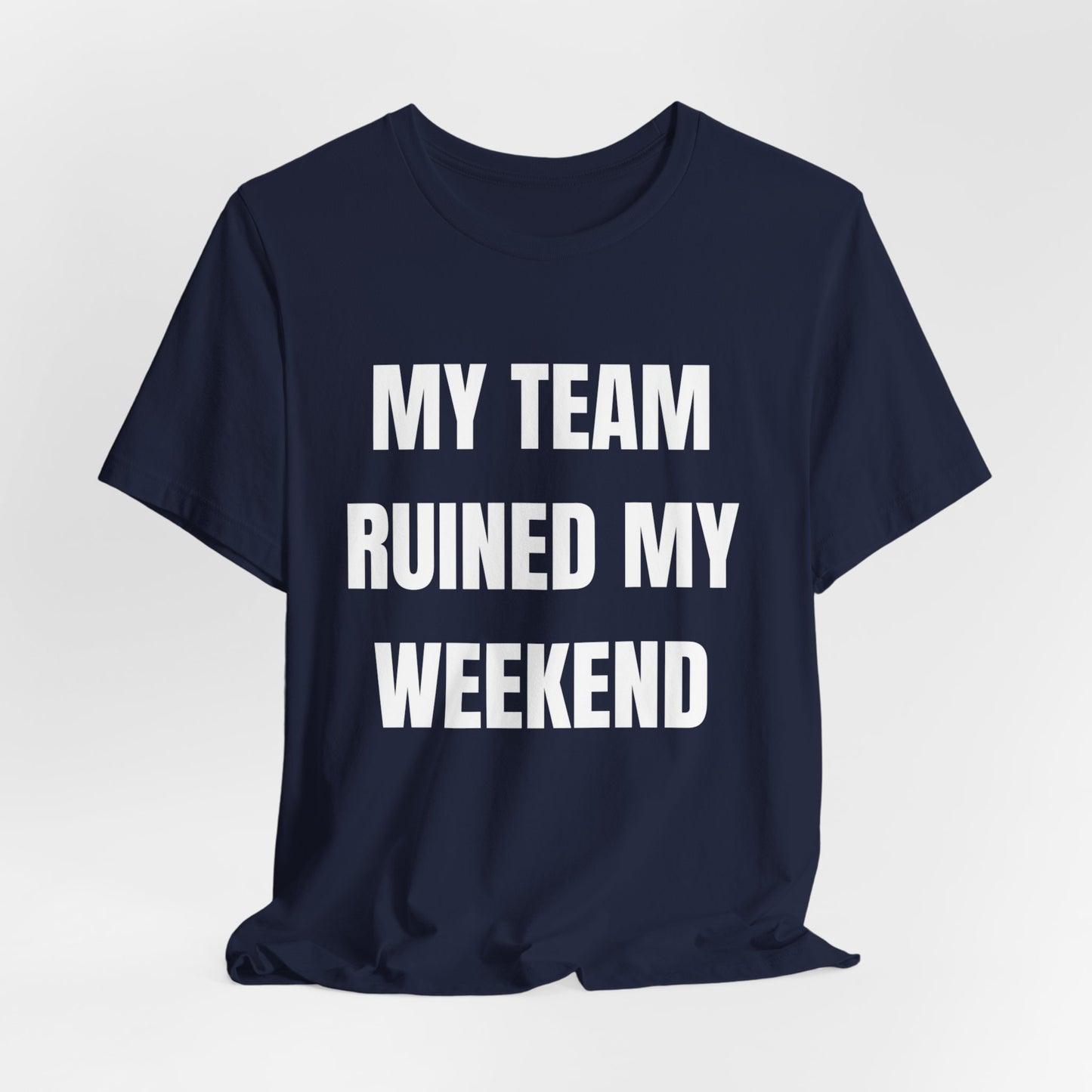 My Team Ruined My Weekend Tee