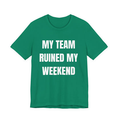 My Team Ruined My Weekend Tee