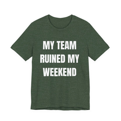 My Team Ruined My Weekend Tee