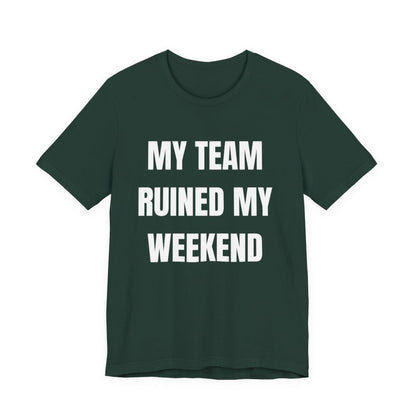 My Team Ruined My Weekend Tee