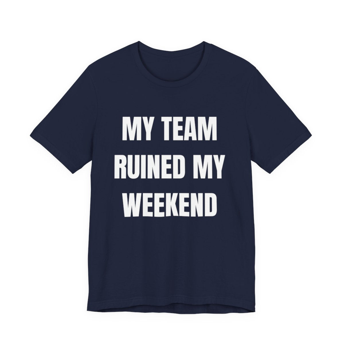 My Team Ruined My Weekend Tee